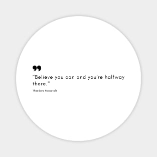 "Believe you can and you're halfway there." - Theodore Roosevelt Motivational Quote Magnet